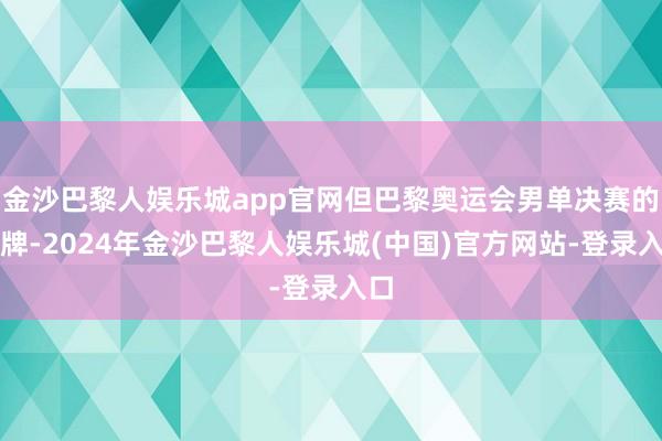 金沙巴黎人娱乐城app官网但巴黎奥运会男单决赛的金牌-2024年金沙巴黎人娱乐城(中国)官方网站-登录入口