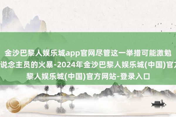 金沙巴黎人娱乐城app官网尽管这一举措可能激勉部分行将退休东说念主员的火暴-2024年金沙巴黎人娱乐城(中国)官方网站-登录入口