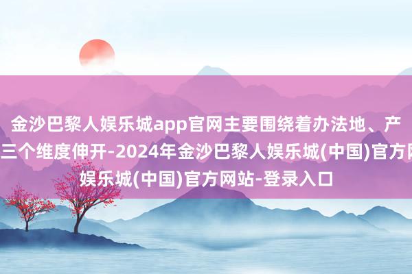 金沙巴黎人娱乐城app官网主要围绕着办法地、产品和贸易模式三个维度伸开-2024年金沙巴黎人娱乐城(中国)官方网站-登录入口